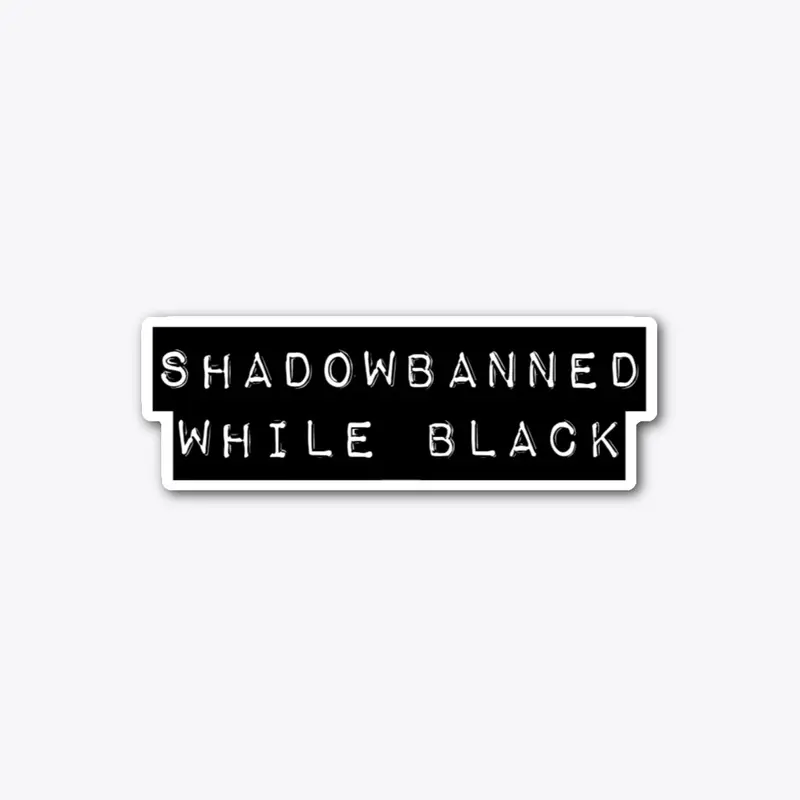 Shadowbanned While Black